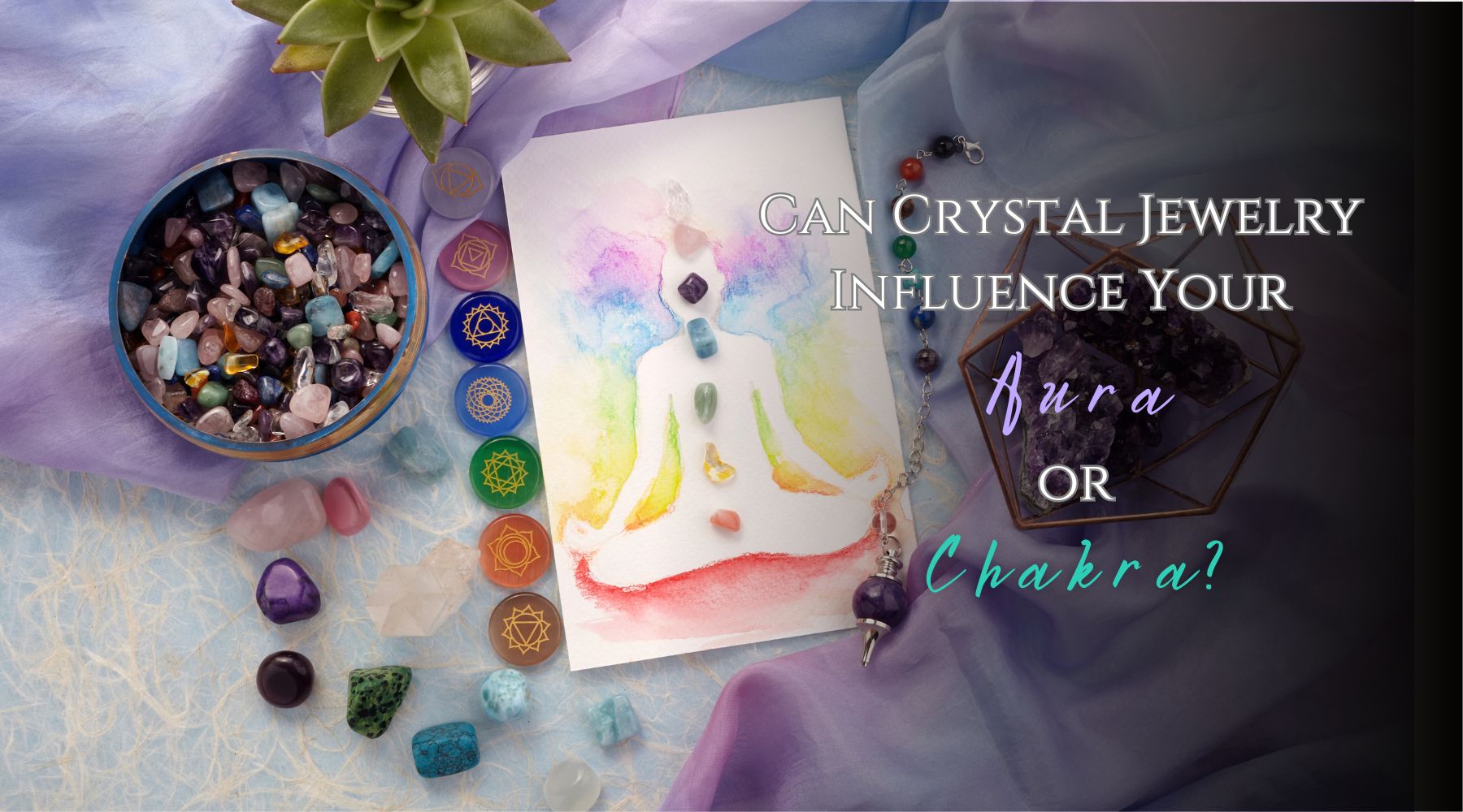 Can Crystal Jewelry Influence Your Aura or Chakra?