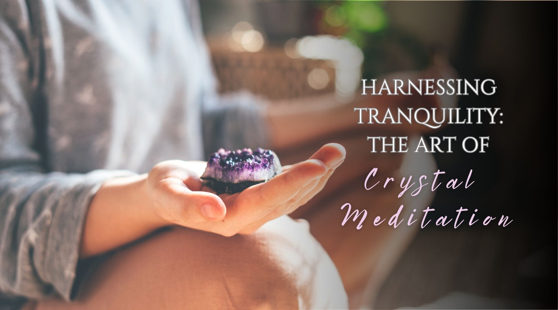 Harnessing Tranquility: The Art of Crystal Meditation