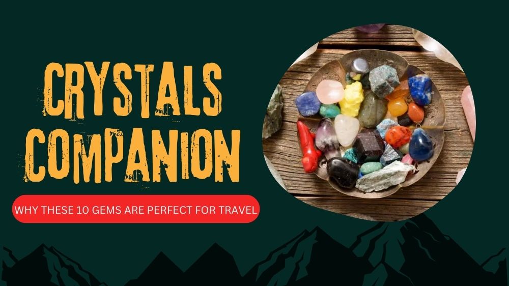 Crystals Companion: Why These 10 Gems Are Perfect for Travel