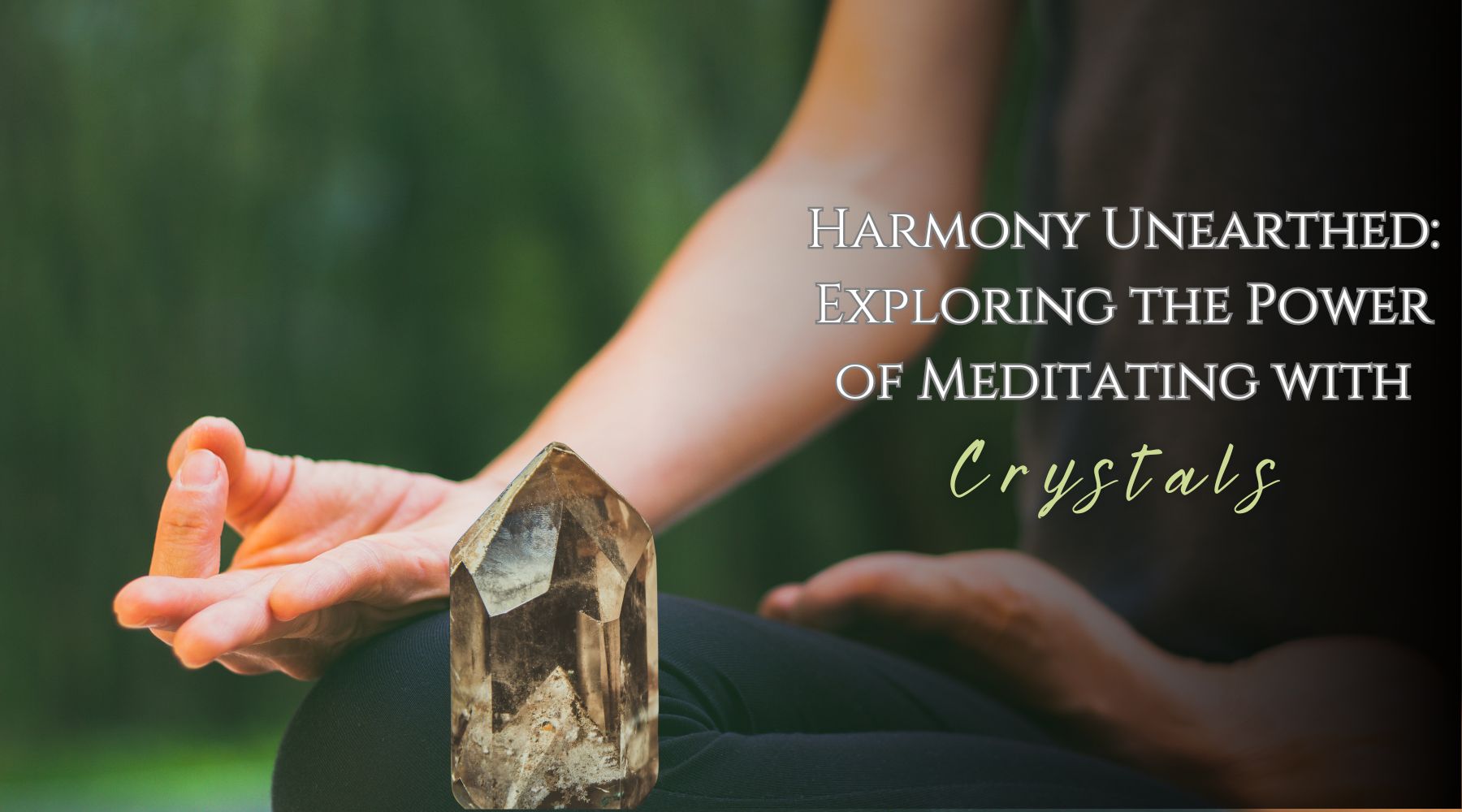 Harmony Unearthed: Exploring the Power of Meditating with Crystals